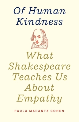 Of Human Kindness: What Shakespeare Teaches Us about Empathy by Paula Marantz Cohen