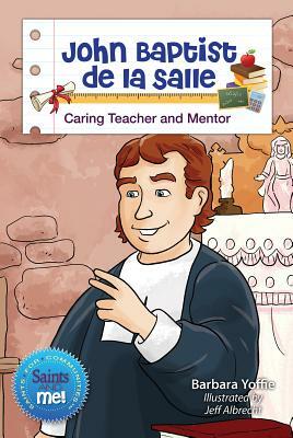 John Baptist de la Salle: Caring Teacher and Mentor by Barbara Yoffie