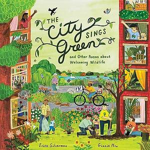 The City Sings Green & Other Poems About Welcoming Wildlife by Ginnie Hsu, Erica Silverman