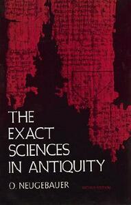 The Exact Sciences in Antiquity by O. Neugebauer