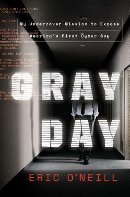 Gray Day: My Undercover Mission to Expose America's First Cyber Spy by Eric O'Neill