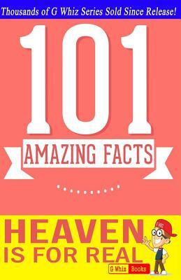 Heaven is for Real - 101 Amazing Facts: Fun Facts & Trivia Tidbits by G. Whiz