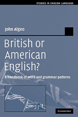 British or American English?: A Handbook of Word and Grammar Patterns by John Algeo