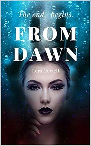 From Dawn: The end, begins. by Lora Powell