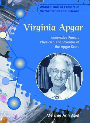 Virginia Apgar: Innovative Female Physician and Inventor of the Apgar Score by Melanie Ann Apel