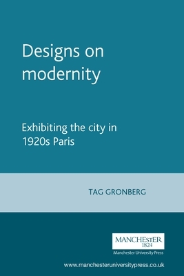 Designs on Modernity: Exhibiting the City in 1920s Paris by Tag Gronberg