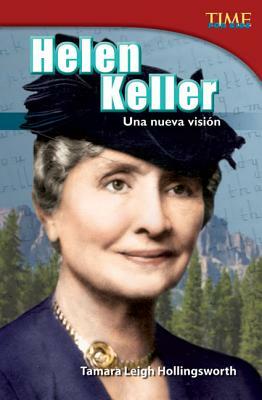 Helen Keller: Una Nueva Vision (Helen Keller: A New Vision) (Spanish Version) (Advanced Plus) by Tamara Hollingsworth