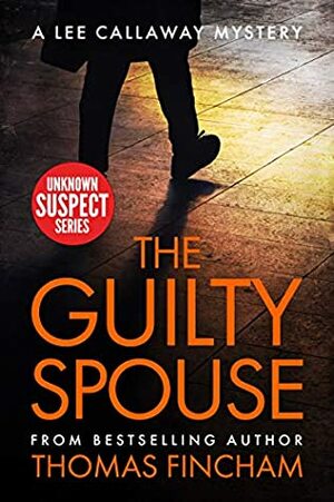 The Guilty Spouse: A Private Investigator Mystery Series of Crime and Suspense, Lee Callaway (Unknown Suspect Series Book 21) by Thomas Fincham