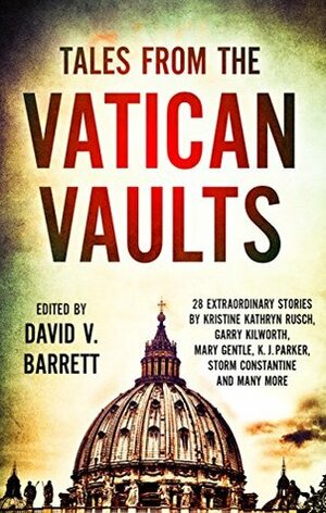 Tales from the Vatican Vaults by Mary Gentle, Garry Kilworth, K.J. Parker, David V. Barrett, Storm Constantine, Kristine Kathryn Rusch, Douglas Thompson