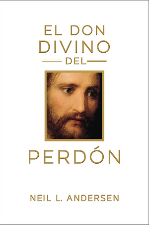 El don divino del perdón by Neil L. Andersen