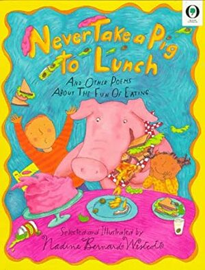 Never Take a Pig to Lunch: And Other Poems about the Fun of Eating by Nadine Bernard Westcott
