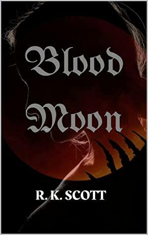Blood Moon by R.K. Scott, R.K. Scott