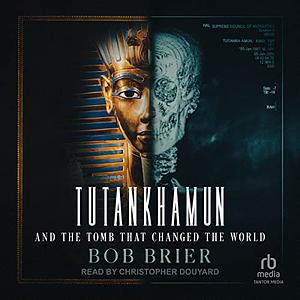 Tutankhamun and the Tomb That Changed the World by Bob Brier