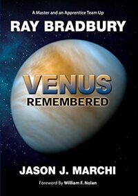 Venus Remembered by Jason J. Marchi, Ray Bradbury, Jonathan R. Eller, William F. Nolan