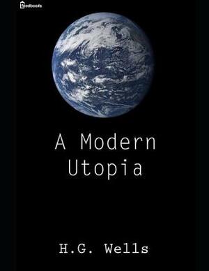 A Modern Utopia.: A Fantastic Story of Human Science (Annotated) By H.G. Wells. by H.G. Wells