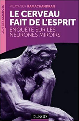 Le cerveau fait de l'esprit : Enquête sur les neurones miroirs by V.S. Ramachandran