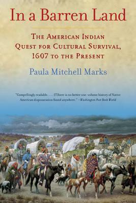 In a Barren Land: The American Indian Quest for Cultural Survival, 1607 to the Present by Paula M. Marks