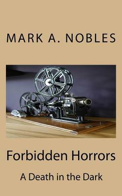 Forbidden Horrors: A Death in the Dark by Mark A. Nobles