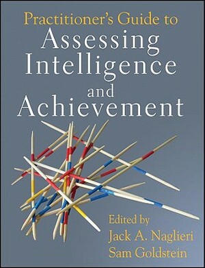 Practitioner's Guide to Assessing Intelligence and Achievement by Sam Goldstein, Jack A. Naglieri