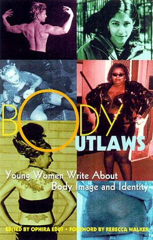 Body Outlaws: Young Women Write About Body Image and Identity by Ophira Edut