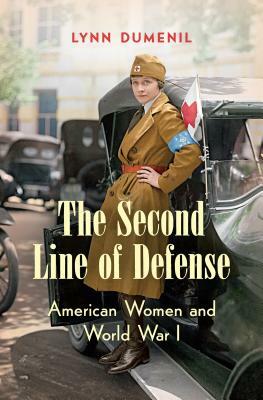 The Second Line of Defense: American Women and World War I by Lynn Dumenil