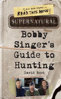 Bobby Singer's Guide to Hunting by David Reed