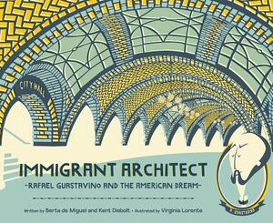 Immigrant Architect: Rafael Guastavino and the American Dream by Berta de Miguel, Kent Diebolt