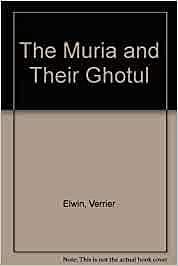 The Muria and Their Ghotul by Verrier Elwin