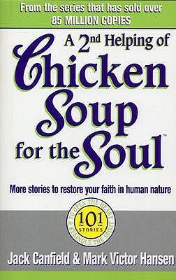 A 2nd Helping of Chicken Soup for the Soul: More Stories to Restore Your Faith in Human Nature by Mark Victor Hansen, Jack Canfield