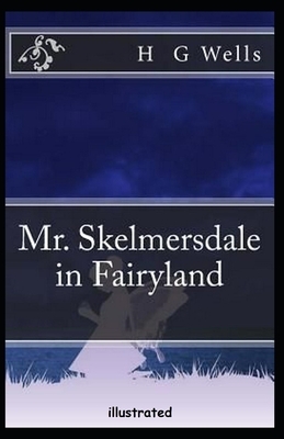 Mr. Skelmersdale in Fairyland illustrated by H.G. Wells