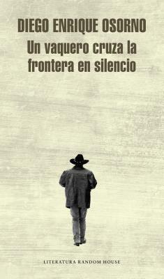 Un Vaquero Cruza La Frontera / A Cowboy Crosses the Border by Diego Enrique Osorno