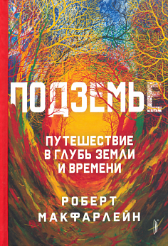 Подземье. Путешествие в глубь земли и времени by Роберт МакФарлейн, Robert Macfarlane