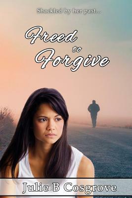 Freed to Forgive by Julie B. Cosgrove