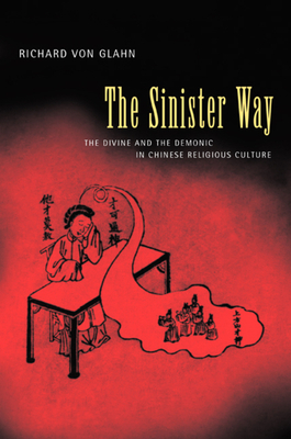 The Sinister Way: The Divine and the Demonic in Chinese Religious Culture by Richard Von Glahn