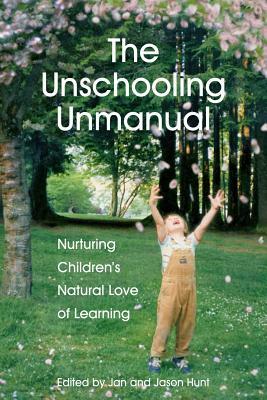 The Unschooling Unmanual: Nurturing Children's Natural Love of Learning by Nanda Van Gestel