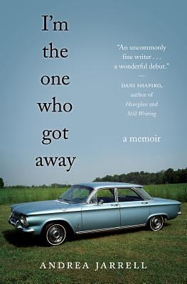 I'm the One Who Got Away: A Memoir by Andrea Jarrell