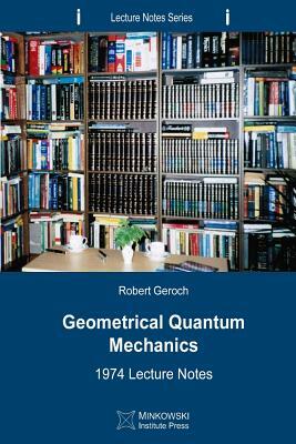 Geometrical Quantum Mechanics: 1974 Lecture Notes by Robert Geroch