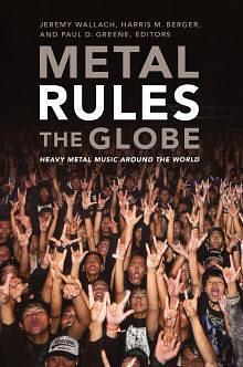 Metal Rules the Globe: Heavy Metal Music Around the World by Jeremy Wallach, Jeremy Wallach, Harris M. Berger, Paul D. Greene