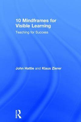 10 Mindframes for Visible Learning: Teaching for Success by Klaus Zierer, John Hattie