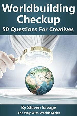 Worldbuilding Checkup: 50 Questions For Creatives (The Way With Worlds Series) by Steven Savage, Jessica McCormick