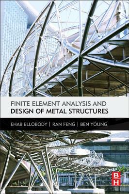 Finite Element Analysis and Design of Metal Structures by Ehab Ellobody, Ran Feng, Ben Young