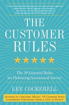 The Customer Rules: The 39 Essential Rules for Delivering Sensational Service by Lee Cockerell