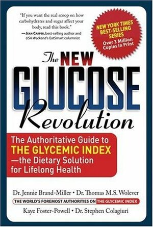 The New Glucose Revolution: The Authoritative Guide to the Glycemic Index -- The Dietary Solution for Lifelong Health by Stephen Colagiuri, Kaye Foster-Powell, Thomas M.S. Wolever, Jennie Brand-Miller