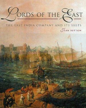 Lords Of The East: The East India Company And Its Ships by Jean Sutton