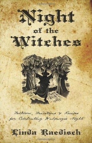 Night of the Witches: Folklore, Traditions & Recipes for Celebrating Walpurgis Night by Linda Raedisch