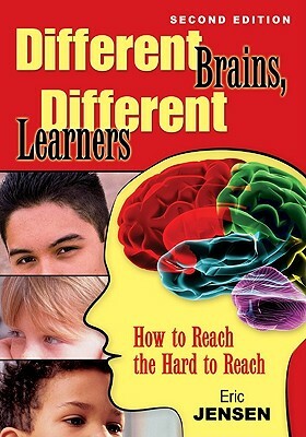 Different Brains, Different Learners: How to Reach the Hard to Reach by Eric Jensen