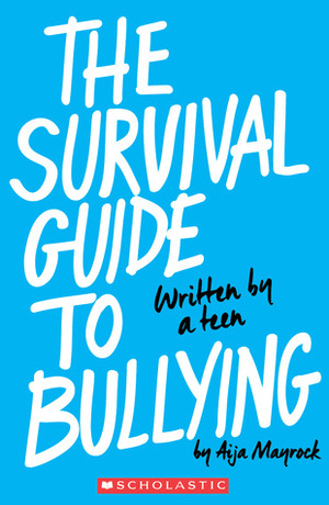 The Survival Guide to Bullying: Written by a Teen: Written by a Teen by Aija Mayrock