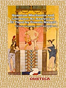 Quantum Mechanics and Literature: An Analysis of El Túnel by Ernesto Sábato by Paul Halpern, Victoria Carpenter