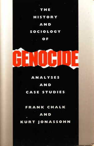 The History and Sociology of Genocide: Analyses and Case Studies by Kurt Jonassohn, Frank Chalk