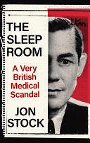 The Sleep Room: A Very British Medical Scandal by Jon Stock